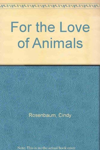 For the Love of Animals (9781881567004) by Rosenbaum, Cindy; Haeckel, Andrea