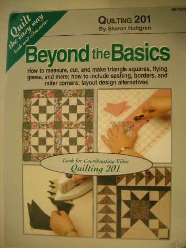 Beyond the basics: Quilting 201 (Quilt the easy way book and video series)