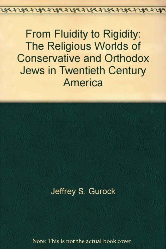 From fluidity to rigidity: The religious worlds of Conservative and Orthodox Jews in twentieth century America (David W. Belin lecture in American Jewish affairs) (9781881759065) by Gurock, Jeffrey S