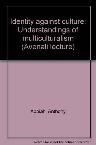 Identity against culture: Understandings of multiculturalism (Avenali lecture) (9781881865018) by Appiah, Anthony