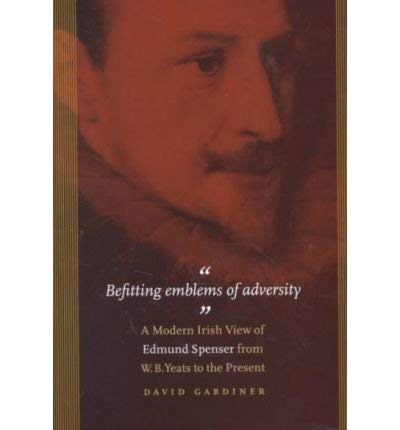 Stock image for Befitting Emblems of Adversity: A Modern Irish View of Edmund Spenser from W. B. Yeats to the Present. for sale by HPB-Movies