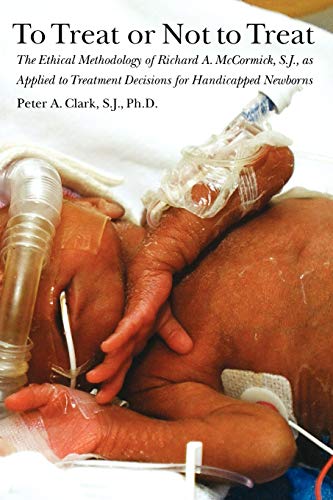 Stock image for To Treat or Not to Treat: The Ethical Methodology of Richard A. McCormick S.J., As Applied to Treatment Decisions for Handicapped Newborns for sale by BooksRun