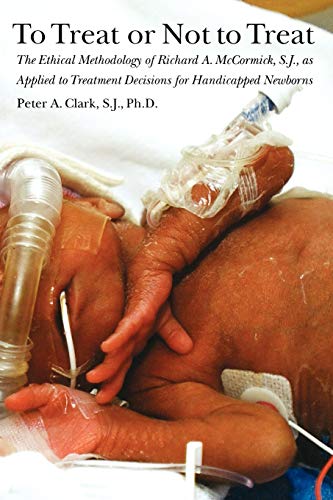 9781881871446: To Treat or Not to Treat: The Ethical Methodology of Richard A. McCormick S.J., as Applied to Treatment Decisions for Handicapped Newborns