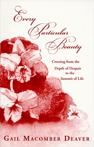 Every Particular Beauty: Crossing from the Depth of Despair to the Summit of Life (9781881907268) by Gail Macomber Deaver; Virginia Bates