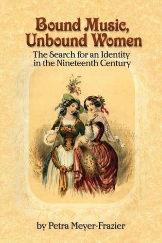 Bound Music, Unbound Women: The Search for an Identity in the Nineteenth Century (Monographs & Bibliographies in American Music 25) - Petra Meyer-Frazier