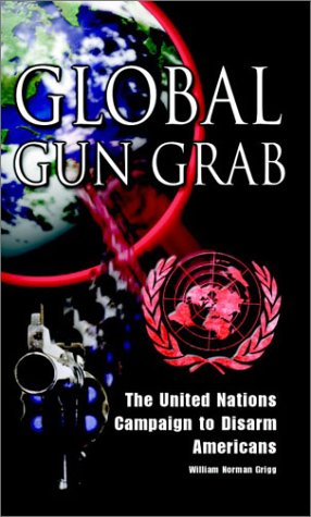 Imagen de archivo de Global Gun Grab: The United Nations Campaign to Disarm Americans a la venta por HPB-Ruby