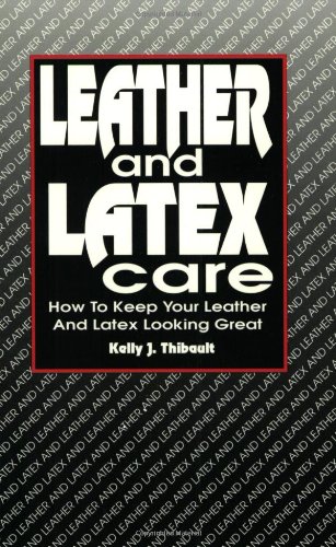 9781881943006: Leather And Latex Care: How to Keep Your Leather and Latex Looking Great