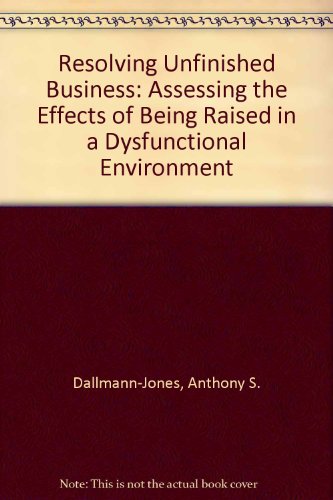 Stock image for Resolving Unfinished Business: Assessing the Effects of Being Raised in a Dysfunctional Environment for sale by HPB Inc.