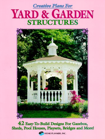 Stock image for Creative Plans for Yard and Garden Structures: 42 Easy-To-Build Designs for Gazebos, Sheds, Pool Houses, Playsets, Bridges and More! for sale by Your Online Bookstore