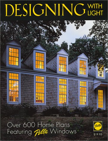 Designing with Light: Over 600 Home Plans Featuring Pella Windows