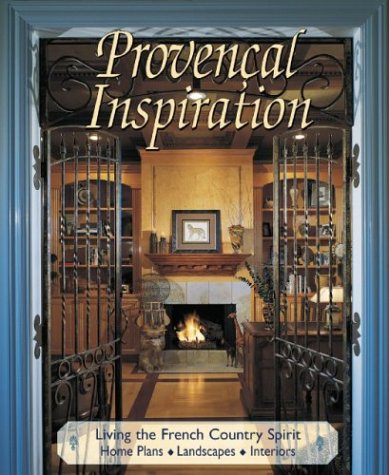 PROVENCAL INSPIRATION Living the French Country Spirit. Home Plans, Landscapes, Interiors