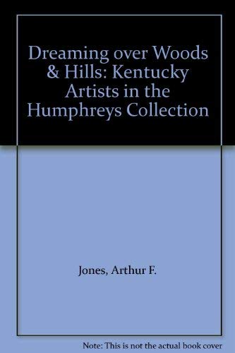 Stock image for Dreaming over Woods & Hills: Kentucky Artists in the Humphreys Collection for sale by Basement Seller 101