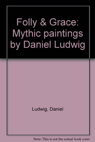 Stock image for Folly & Grace: Mythic paintings by Daniel Ludwig for sale by Unique Books