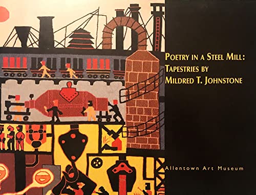 Imagen de archivo de Poetry in a Steel Mill: Tapestries by Mildred T. Johnstone: Allentown Art Museum a la venta por Save With Sam