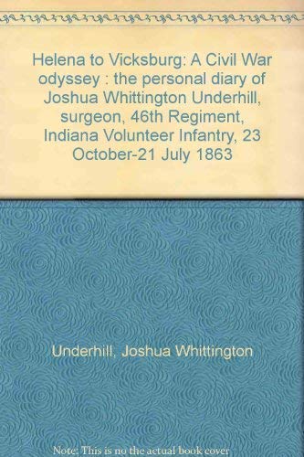 Beispielbild fr Helena to Vicksburg: A Civil War Odyssey the Personal Diary of Joshua Whittington Underhill, Surgeon, 46th Regiment, Indiana Volunteer Infantry, 23 October-21 July 1863 zum Verkauf von Mountain Books