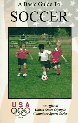 Stock image for A Basic Guide to Soccer: The Official U.S. Olympic Committee Sports Series (The Official Us Olympic Sports Education) for sale by HPB Inc.