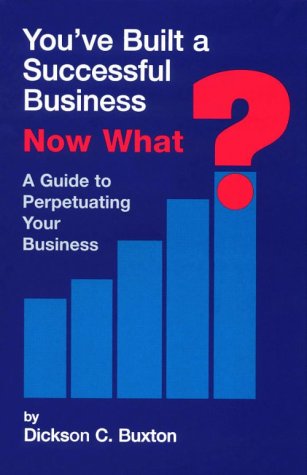 Imagen de archivo de You've Built a Successful Business, Now What?: A Guide to Perpetuating Your Business a la venta por Irish Booksellers