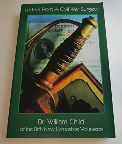 Letters from a Civil War Surgeon: The Letters of Dr. William Child of the Fifth New Hampshire Vol...