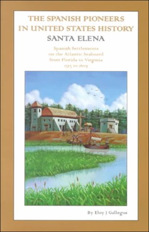 Imagen de archivo de The Spanish Pioneer in United States History : Santa Elena: SpanishSettlements on the Atlantic Seaboard from Florida to Virginia 1513 to 1607 a la venta por books4u31