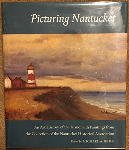Imagen de archivo de Picturing Nantucket: An Art History of the Island with Paintings from the Collection of the Nantucket Historical Association a la venta por Hudson River Book Shoppe