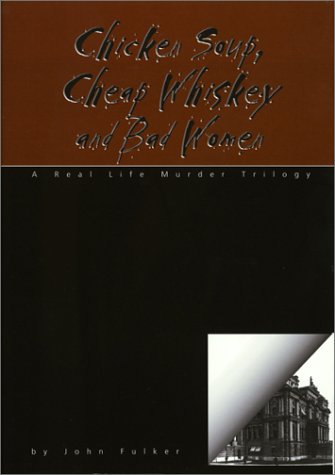 Imagen de archivo de CHICKEN SOUP, CHEAP WHISKEY AND BAD WOMEN: A Real Life Murder Trilogy a la venta por Archer's Used and Rare Books, Inc.