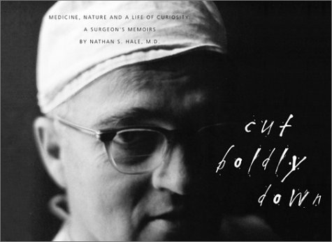 Cut Boldly Down: Medicine, Nature, and a Life of Curiosity A Surgeon's Memoir