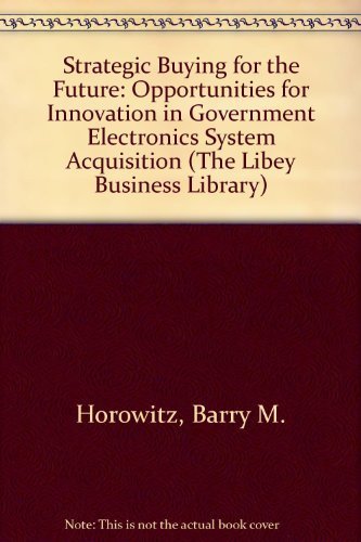 Beispielbild fr Strategic Buying for the Future: Opportunities for Innovation in Government Electronics System Acquisition (The Libey Business Library) zum Verkauf von Wonder Book