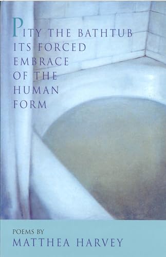 9781882295265: Pity the Bathtub Its Forced Embrace of the Human Form: Poems