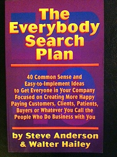 Imagen de archivo de The Everybody Search Plan : 40 Common Sense and Easy to Implement Ideas to Get Everyone in Your Company Focused on Creating More Happy, Paying Customers, Clients, Patients, Buyers, or Whatever You Call the People Who Do Business with You a la venta por Better World Books