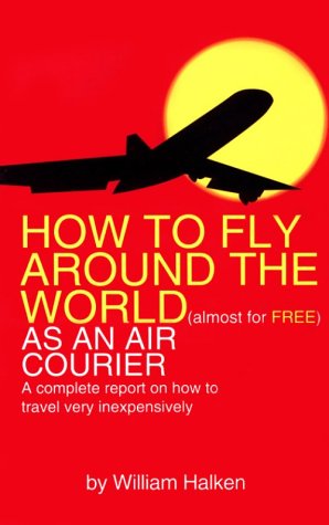 Imagen de archivo de How to Fly Around the World Almost for Free As an Air Courier: A Complete Report on How to Travel Very Inexpensively a la venta por Dunaway Books