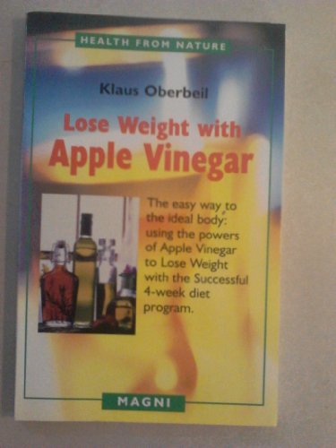 Beispielbild fr Lose Weight with Apple Vinegar: Get the Ideal Body the Easy Way, Using Powers of Apple Vinegar to Lose Weight with the Successful Four-week Diet . from Nature) (English and German Edition) zum Verkauf von Wonder Book