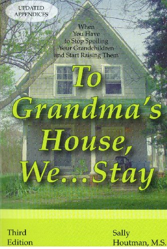 To Grandma's House, We--Stay: When You Have to Stop Spoiling Your Grandchildren and Start Raising...