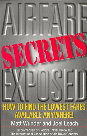 Airfare Secrets Exposed: How to Find the Lowest Fares Available Anywhere! (9781882349357) by Matthew Wunder; Joel Leach