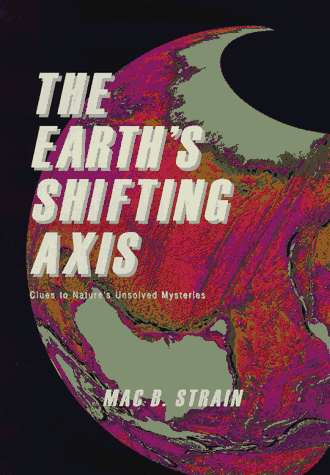 Stock image for The Earth's Shifting Axis : Clues to Nature's Most Perplexing Mysteries for sale by Better World Books
