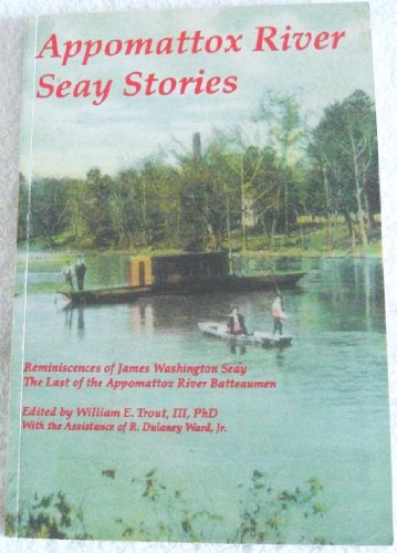 Stock image for Appomattox River Seay stories: Reminiscences of James Washington Seay, the last of the Appomattox River batteaumen for sale by ThriftBooks-Dallas