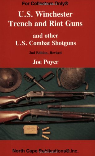 US Winchester Trench and Riot Guns and other US Combat Shotguns (9781882391028) by Poyer, Joe