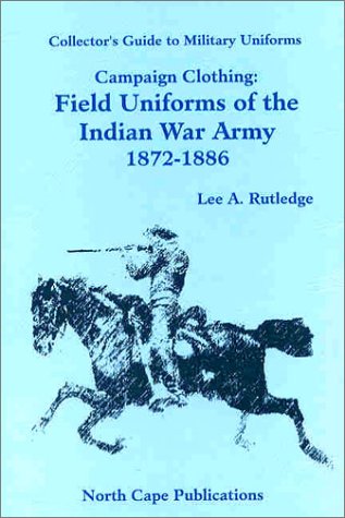 9781882391097: Campaign Clothing: Field Uniforms of the Indian War Army (Part. 2 1872-1886)