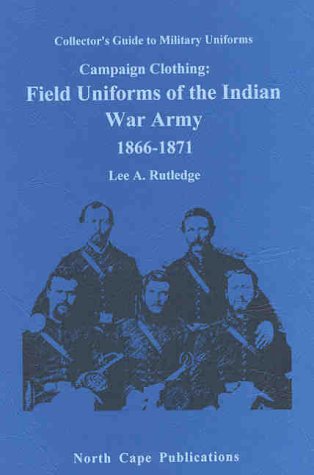 Beispielbild fr Campaign Clothing: Field Uniforms of the Indian War Army 1866-1871 (Collector's Guide to Military Uniforms) by Lee A. Rutledge (1998-01-08) zum Verkauf von HPB-Ruby