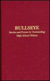 Beispielbild fr Bullseye: Stories and Poems by Outstanding High School Writers zum Verkauf von suffolkbooks