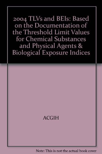 2004 TLVs and BEIs: Based on the Documentation of the Threshold Limit Values for Chemical Substances and Physical Agents & Biological Exposure Indices (9781882417544) by ACGIH; Am. Conf. Of Govt. Industrial Hygienists