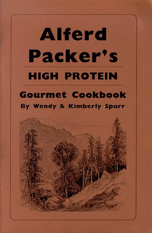 Alferd Packer's High Protein Cookbook (9781882418190) by Spurr, Wendy; Spurr, Kimberly