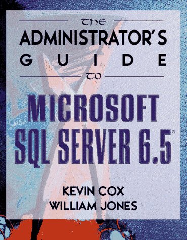 The Administrator's Guide to Microsoft SQL Server 6.5 (9781882419531) by Cox, Kevin; Jones, Bill