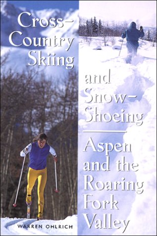 9781882426102: Cross-Country Skiing and Snowshoeing, Aspen and the Roaring Fork Valley by Warren Ohlrich (1998-11-26)