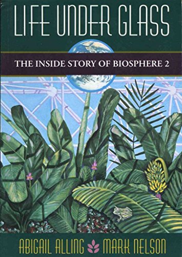 Stock image for Life Under Glass: Inside Story of Biosphere 2 for sale by Half Price Books Inc.