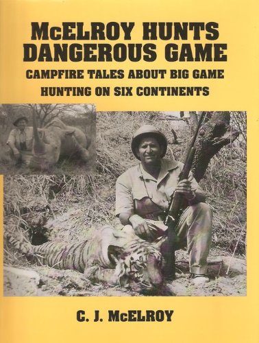 Imagen de archivo de McElroy Hunts Dangerous Game Campfire Tales About Big Game Hunting on Six Continents a la venta por Ann Open Book