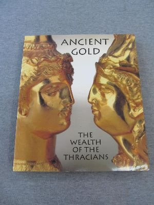 Stock image for Ancient Gold: The Wealth of the Thracians : Treasures from the Republic of Bulgaria for sale by Orphans Treasure Box