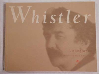 Imagen de archivo de The Lithographs of James McNeill Whistler : From the Collections of Steven Block a la venta por Better World Books