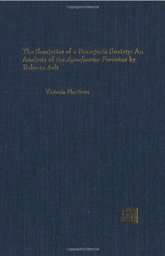 The Semiotics of a Bourgeois Society: An Analysis of the Aguafuertes Portenas by Roberto Arlt (Scripta Humanistica) (9781882528226) by Martinez, Victoria Jeanne; Arlt, Roberto