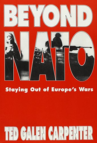 Beyond NATO: Staying Out of Europe's Wars (9781882577170) by Carpenter Cato Institute, Ted Galen