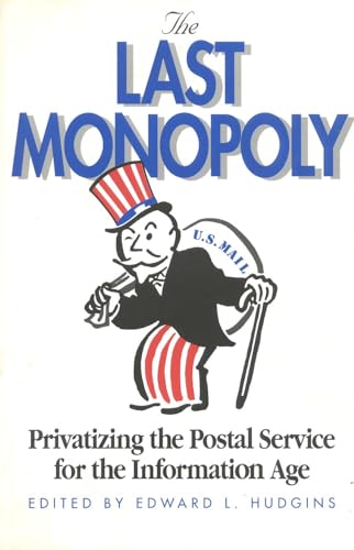 The Last Monopoly: Privatizing the Postal Service for the Information Age (9781882577323) by Hudgins, Edward L.